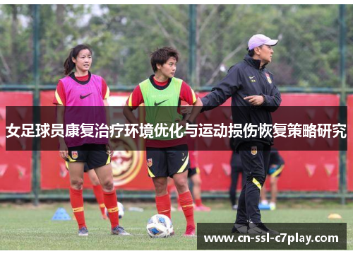 女足球员康复治疗环境优化与运动损伤恢复策略研究 女足球员康复治疗环境优化与运动损伤恢复策略研究