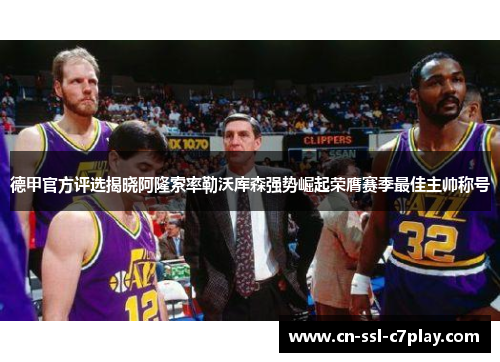 德甲官方评选揭晓阿隆索率勒沃库森强势崛起荣膺赛季最佳主帅称号 德甲官方评选揭晓阿隆索率勒沃库森强势崛起荣膺赛季最佳主帅称号