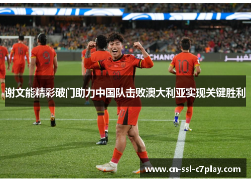 谢文能精彩破门助力中国队击败澳大利亚实现关键胜利