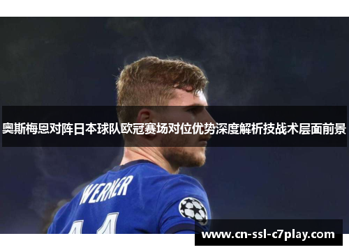 奥斯梅恩对阵日本球队欧冠赛场对位优势深度解析技战术层面前景 奥斯梅恩对阵日本球队欧冠赛场对位优势深度解析技战术层面前景