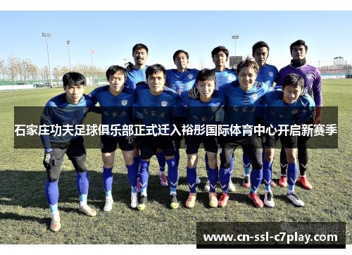 石家庄功夫足球俱乐部正式迁入裕彤国际体育中心开启新赛季 石家庄功夫足球俱乐部正式迁入裕彤国际体育中心开启新赛季