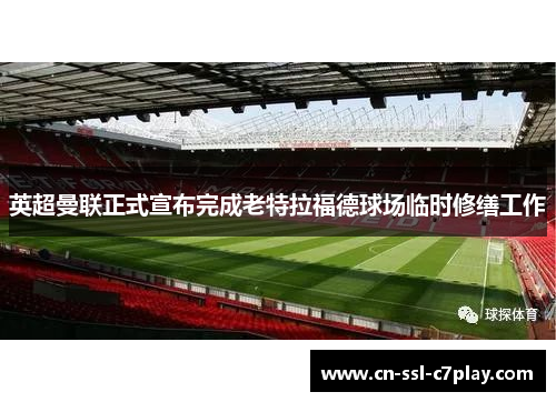英超曼联正式宣布完成老特拉福德球场临时修缮工作 英超曼联正式宣布完成老特拉福德球场临时修缮工作